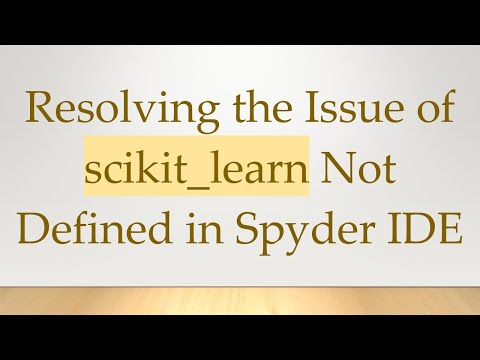 Resolving the Issue of scikit_learn Not Defined in Spyder IDE