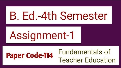 B. Ed. -4th Semester। Assignment-1।Paper Code-114 Fundamentals of Teacher Education