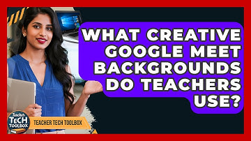 What Creative Google Meet Backgrounds Do Teachers Use? - Teacher Tech Toolbox