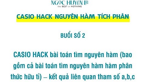 CASIO HACK NGUYÊN HÀM TÍCH PHÂN - Buổi số 2