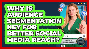 Why Is Audience Segmentation Key For Better Social Media Reach? - Social Media Business Playbook