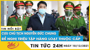 Tin tức 24h Mới Tin Trưa 10/12. Ông Nguyễn Đức Chung đề nghị triệu tập nguyên Phó Chủ tịch TP Hà Nội