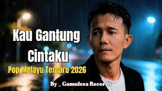 Kau Gantung Cintaku - Pop Melayu Sedih Terbaru 2026 | Lagu Galau Menyentuh Hati 