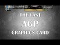 The last of the agp graphics cards