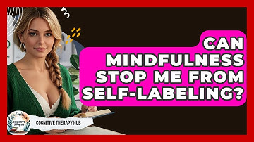 Can Mindfulness Stop Me From Self-labeling? - Cognitive Therapy Hub