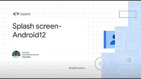 DevFest 2021 - Splash Screen API in Android 12 - Nav Singh
