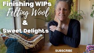 Finishing WIPs, Felting Wool, & Sweet Delights!!