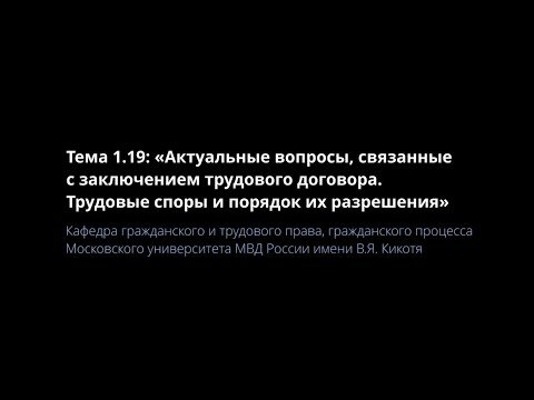 Трудовое право. Тема 1.19: "Актуальные вопросы, связанные с заключением трудового договора".