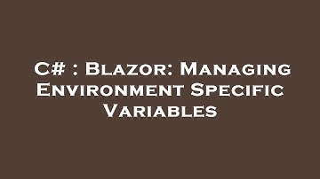 C# : Blazor: Managing Environment Specific Variables