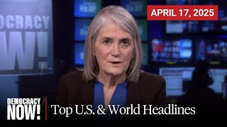 Top U.S. & World Headlines — April 17, 2025