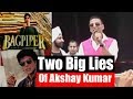 Two Big Lies Of Akshay Kumar | Being Honest