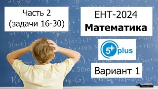 Пробный ЕНТ 2024 по Математике от ENT 5plus | Вариант 1 | Полное решение | Часть 2 (задачи 16-30)