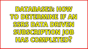 Databases: How to determine if an SSRS data driven subscription job has completed?