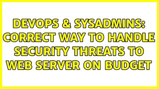 DevOps & SysAdmins: Correct way to handle security threats to web server on budget (3 Solutions!!) Content