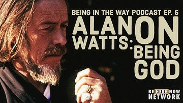 Alan Watts: On Being God – Being in the Way Podcast Ep. 6 – Hosted by Mark Watts