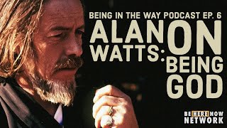 Alan Watts: On Being God - Being in the Way Podcast Ep. 6 - Hosted by Mark Watts