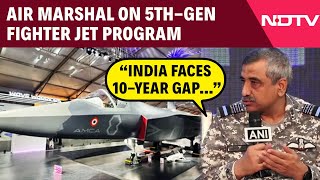 Air Marshal Dixits Big Admission On 5Th-Gen Fighter Jet Program India Faces 10-Year Gap