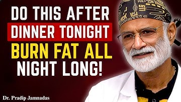 Do This After Dinner Tonight — Burn Fat All Night Long! | Dr. Pradip Jamnadas