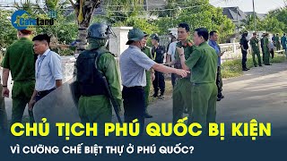 Chủ biệt thự bị cưỡng chế kiện Chủ tịch Phú Quốc, Kiên Giang | CafeLand