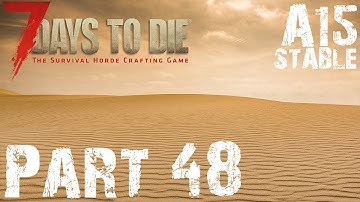 WHERE IS THE DESERT?!? | 7 Days To Die Alpha 15 | Part 48