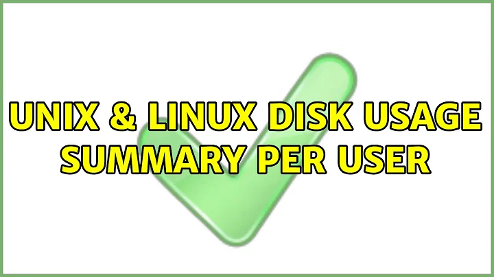 Unix & Linux: Disk usage summary per user (2 Solutions!!)