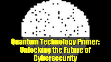 Quantum Technology Primer: Unlocking the Future of Cybersecurity