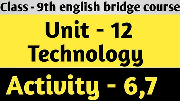 Class - 9th english bridge course, Unit - 12, Activity - 6,7| Technology