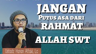 Ustadz Hanan Attaki ,Lc | Jangan Putus Asa dari RAHMAT ALLAH SWT