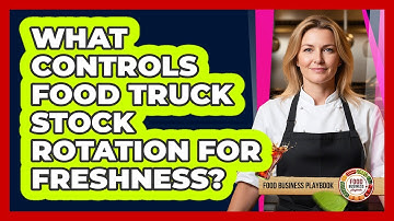 What Controls Food Truck Stock Rotation For Freshness?