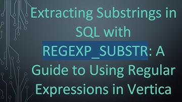 Extracting Substrings in SQL with REGEXP_SUBSTR: A Guide to Using Regular Expressions in Vertica
