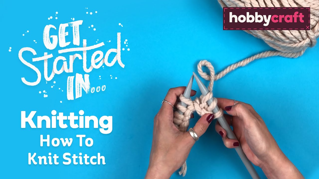 How to Knit Stitch for Beginners | Get Started In Knitting | Hobbycraft ...