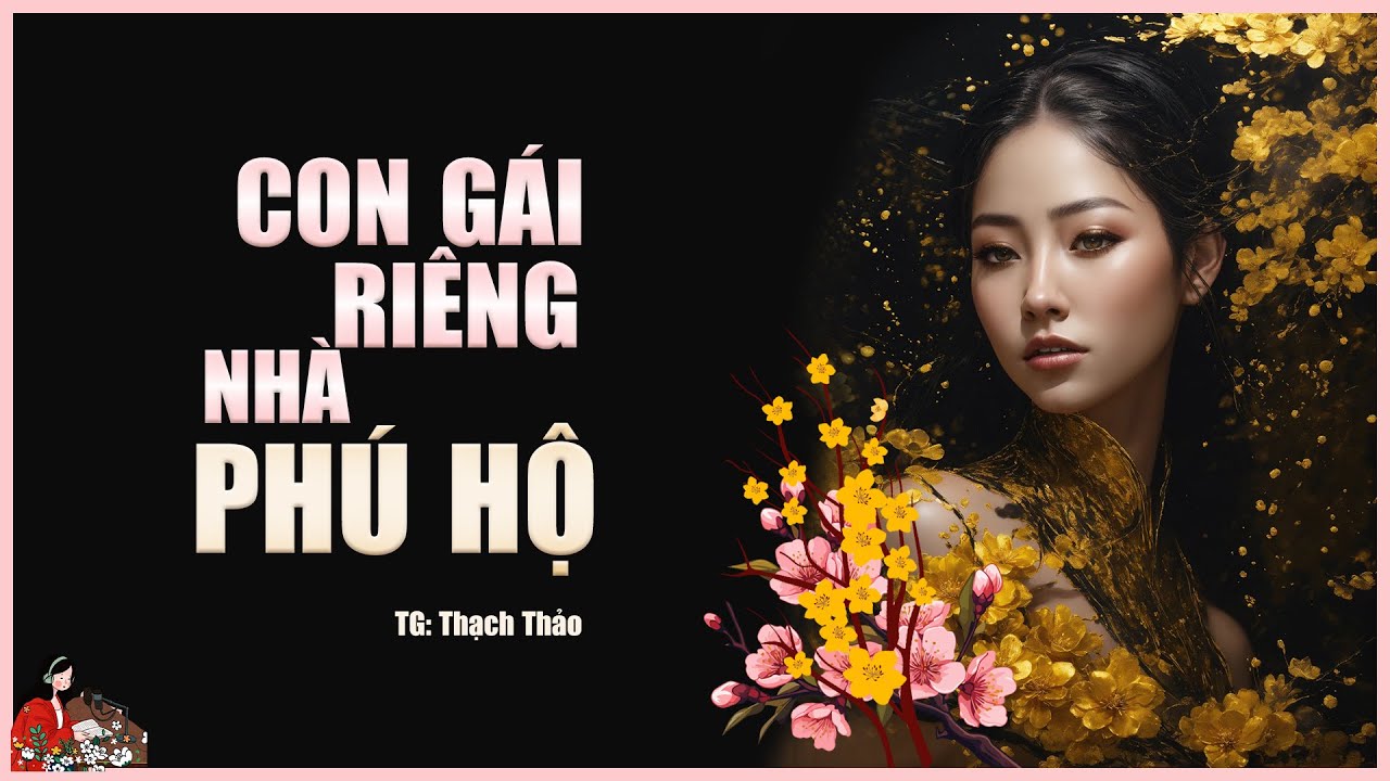 TRUYỆN GIA ĐẤU: CON GÁI RIÊNG NHÀ PHÚ HỘ Tác giả Thạch Thảo| Kênh Cô Trinh