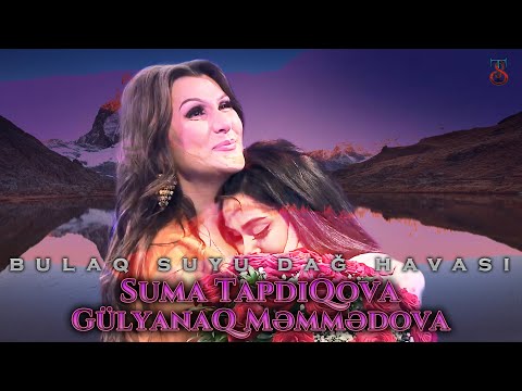 Suma Tapdıqova & Gülyanaq Məmmədova - Bulaq Suyu, Dağ Havası