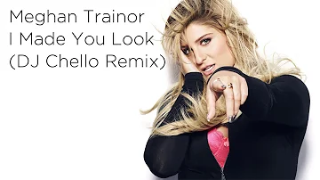 Meghan Trainor - I Made You Look | DJ Chello Remix
