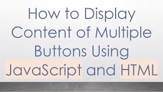 How to Display Content of Multiple Buttons Using JavaScript and HTML