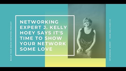Networking Expert J. Kelly Hoey Says It