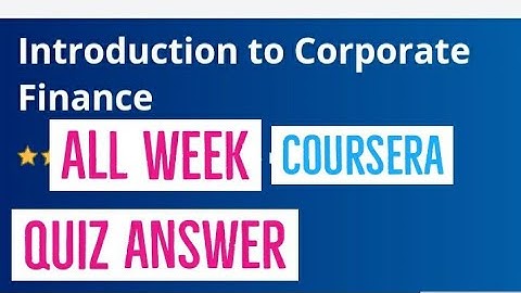 Introduction to Corporate Finance all week quiz answer || Introduction to corperate finance answer