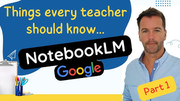 Things Every Teacher Should Know: NotebookLM Explained