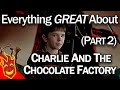 Everything GREAT about Charlie and the Chocolate Factory Part 2