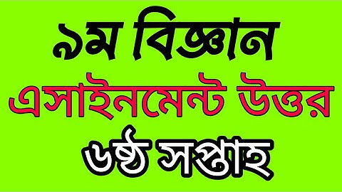 class 9 science || assignment || 6th week  নবম শ্রেণি বিজ্ঞান || এসাইনমেন্ট|| ৬ষ্ঠ সপ্তাহ