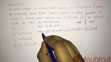 A point object is moving with velocity v_(0) =2 hat(i) - 3 hat(j ) + 4hat( k) in front of a movi...