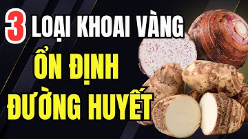 Người Tiểu Đường Đừng Bỏ Qua 3 Loại Khoai Này: Càng Ăn Càng Ổn Định Đường.