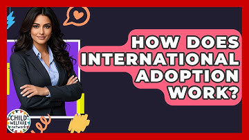 How Does International Adoption Work? - Child Welfare Network