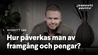 Johannes Hansen Podcast: Hur påverkas man av framgång och pengar?｜Avsnitt 344 🎧