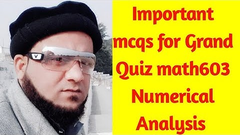 Important Mcqs for Grand Quiz math603 Numerical Analysis