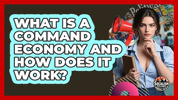 What Is A Command Economy And How Does It Work? - Socialism Explained
