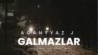 Aganyyaz Jumanazarow - Galmazlar | Turkmen Halk Aydymlary Mp3 2022 |Janly Sesim Resimi