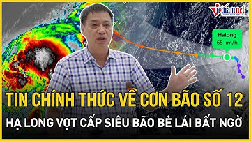NÓNG: Thông tin chính thức về cơn bão số 12 sau MATMO, bão Hạ Long vọt cấp siêu bão bẻ lái bất ngờ