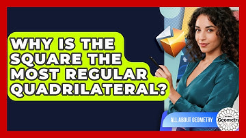 Why Is The Square The Most Regular Quadrilateral? - All About Geometry