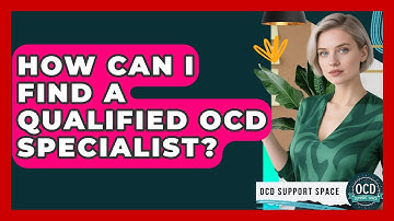 How Can I Find A Qualified OCD Specialist? - OCD Support Space